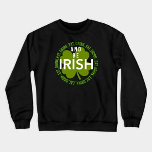 EAT, DRINK, AND BE IRISH Crewneck Sweatshirt